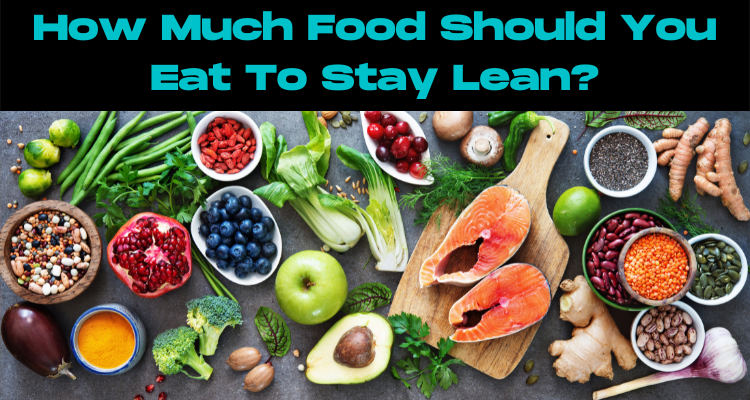 How Much Food Should You Eat To Stay Lean?