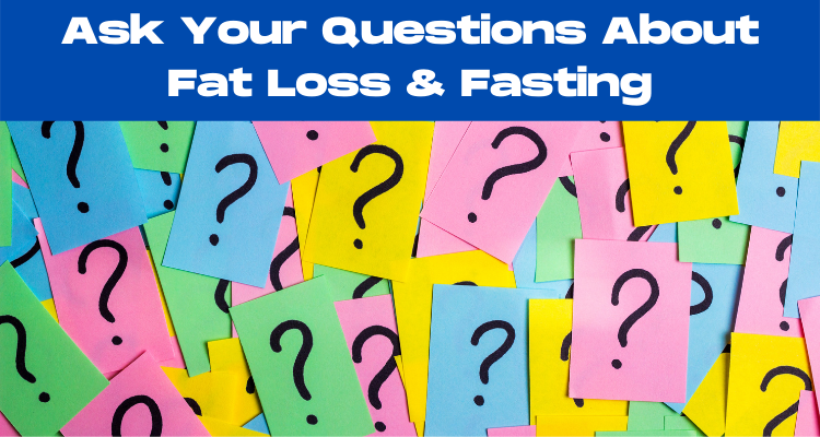 Ask Your Questions About Fat Loss & Fasting