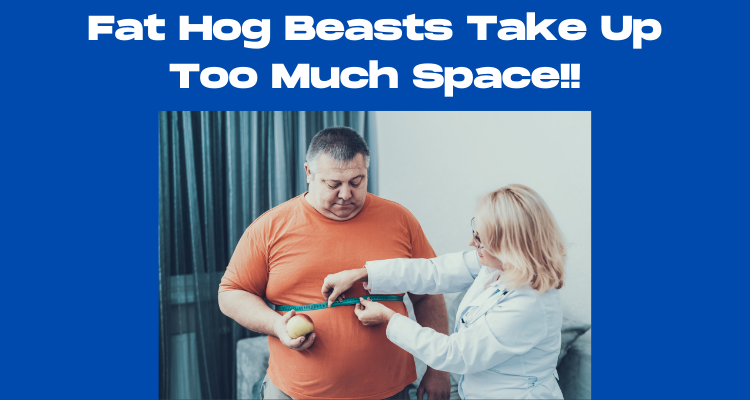 Fat Hog Beasts Take Up Too Much Space