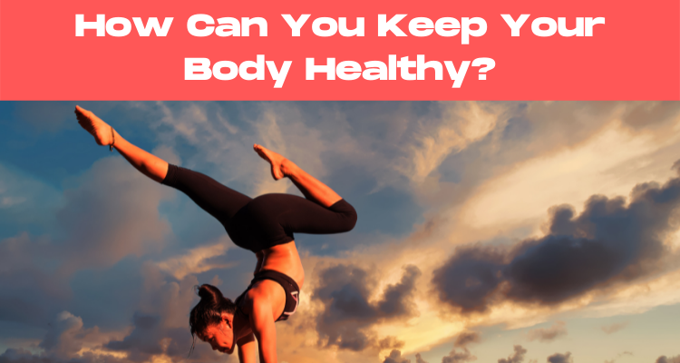 How Can You Keep Your Body Healthy?