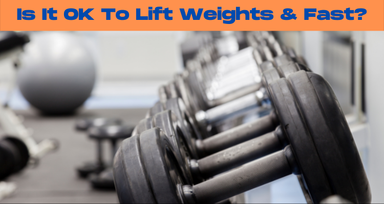 Is It OK To Lift Weights & Fast?