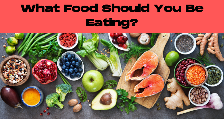 What Food Should You Be Eating?