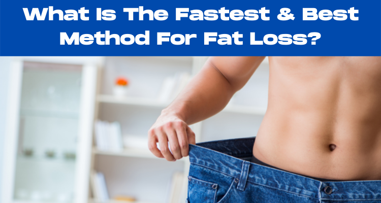 What Is The Fastest & Best Method For Fat Loss?