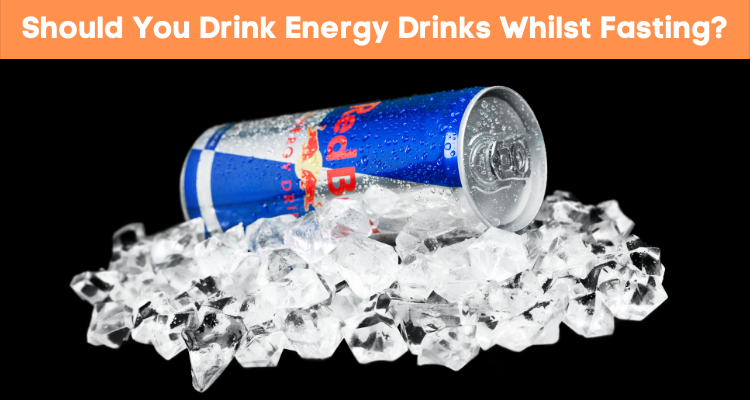 Should You Drink Energy Drinks Whilst Fasting?