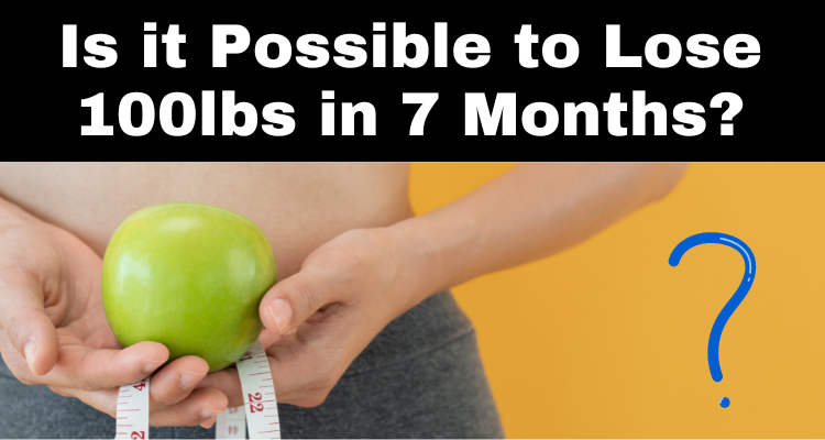 Is it Possible to Lose 100lbs in 7 Months?